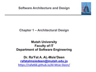 Chapter 1 – Architectural Design
Mutah University
Faculty of IT
Department of Software Engineering
Dr. Ra’Fat A. AL-Msie’Deen
rafatalmsiedeen@mutah.edu.jo
https://rafat66.github.io/Al-Msie-Deen/
Software Architecture and Design
 