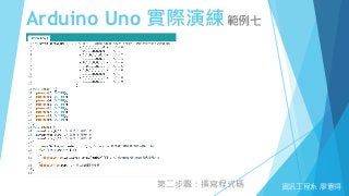 Arduino Uno 實際演練範例七
資訊工程系 廖憲得第二步驟：撰寫程式碼
 