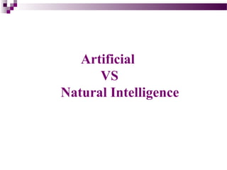 Artificial
VS
Natural Intelligence
 