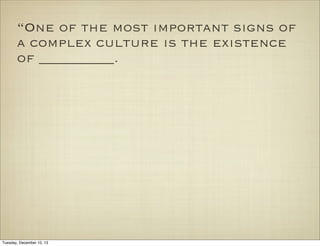 “One of the most important signs of
a complex culture is the existence
of __________.

Tuesday, December 10, 13

 
