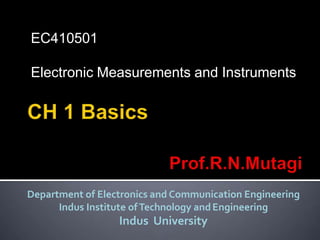 EC410501
Electronic Measurements and Instruments
Department of Electronics and Communication Engineering
Indus Institute ofTechnology andEngineering
Indus University
 