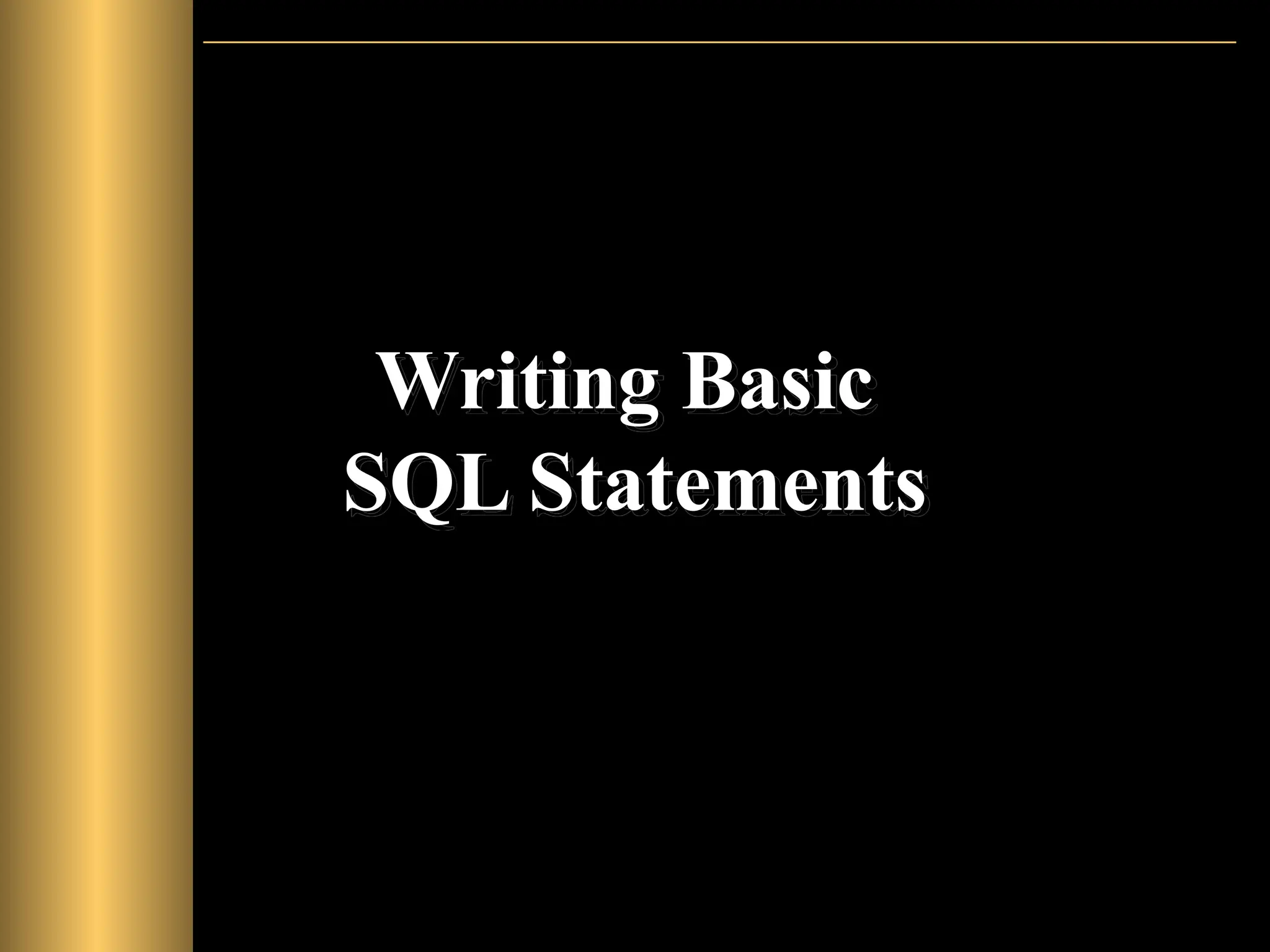 Writing Basic
SQL Statements
 