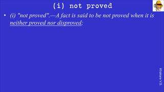 Khakare
V.S.
(i) not proved
• (i) "not proved".—A fact is said to be not proved when it is
neither proved nor disproved;
 