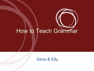 How to Teach Grammar Irene & Elly 