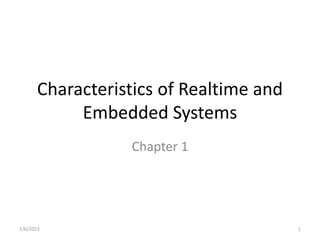 Characteristics of Realtime and
Embedded Systems
Chapter 1
1/6/2023 1
 