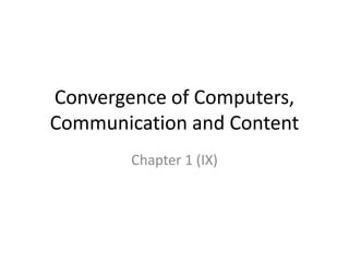 Convergence of Computers,
Communication and Content
        Chapter 1 (IX)
 