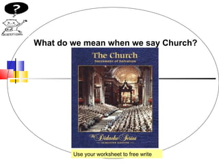 What do we mean when we say Church? 
Use your worksheet to free write 
 