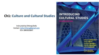 Ch1: Culture and Cultural Studies
Instructed by Chheng Dolla
Contact: dolla.Chheng@gmail.com
P/H: 0883020847
 