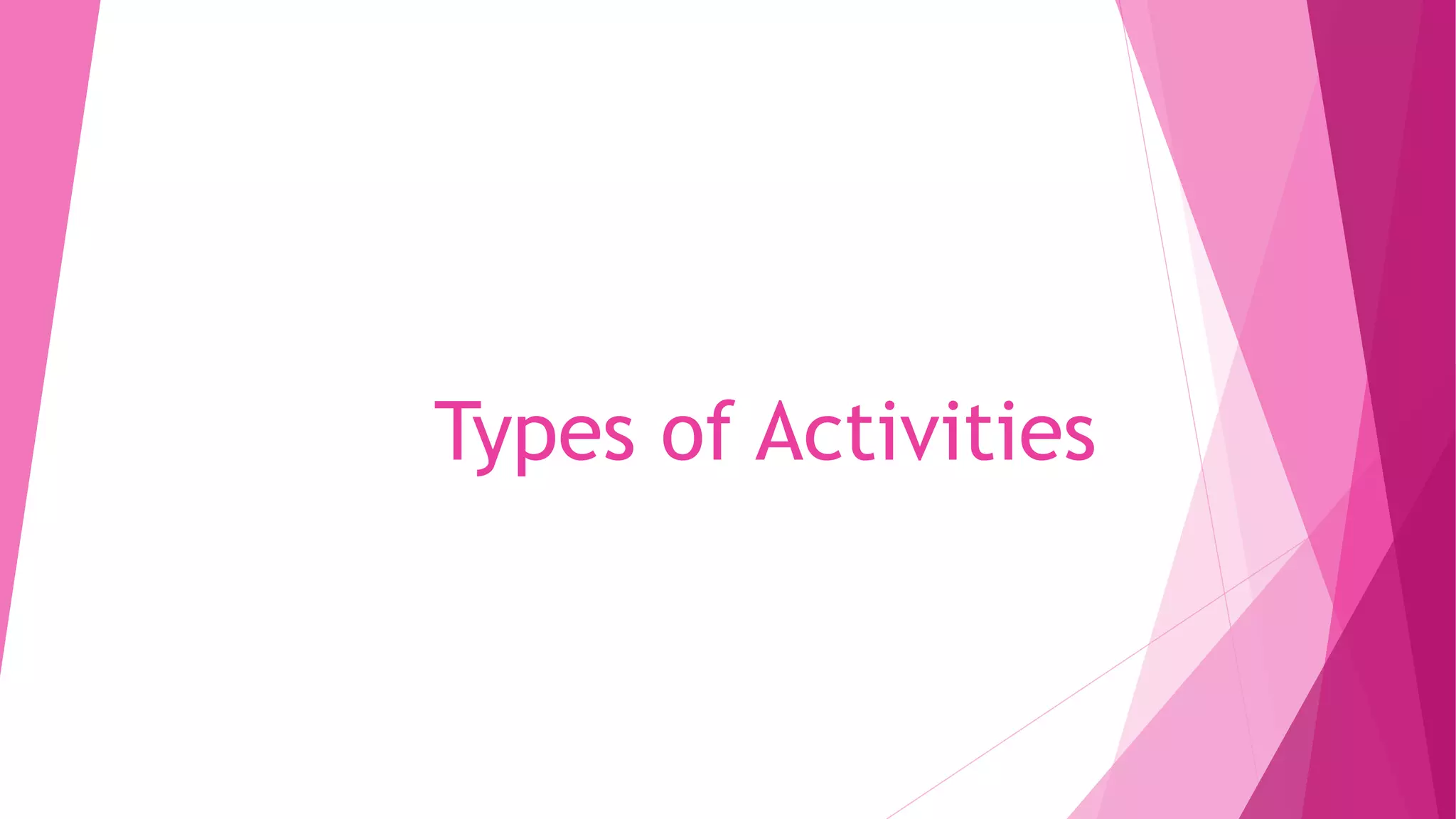 Types of Activities
 