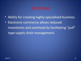 Continue Ability for creating highly specialized business. Electronic commerce allows reduced inventories and overhead by facilitating “pull” type supply chain management.  02/25/12 
