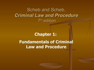 Scheb and Scheb,  Criminal Law and Procedure   7 th  edition Chapter 1:  Fundamentals of Criminal Law and Procedure 