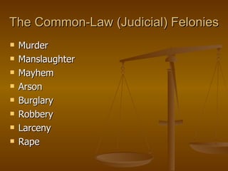 The Common-Law (Judicial) Felonies Murder Manslaughter Mayhem Arson Burglary Robbery Larceny Rape 