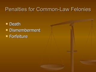 Penalties for Common-Law Felonies Death Dismemberment Forfeiture 
