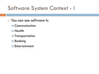 Software System Context - I
4
 You can see software in
 Communication
 Health
 Transportation
 Banking
 Entertainment
 