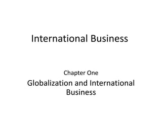 International Business


          Chapter One
Globalization and International
            Business
 