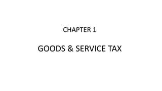CHAPTER 1
GOODS & SERVICE TAX
 