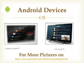 Android Devices
        




   For More Pictures on
https://www.facebook.com/MobileComputingAndroid
 