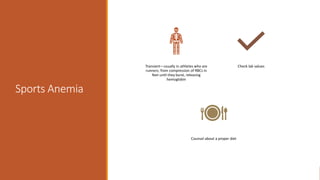 Sports Anemia
Transient—usually in athletes who are
runners; from compression of RBCs in
feet until they burst, releasing
hemoglobin
Check lab values
Counsel about a proper diet
 