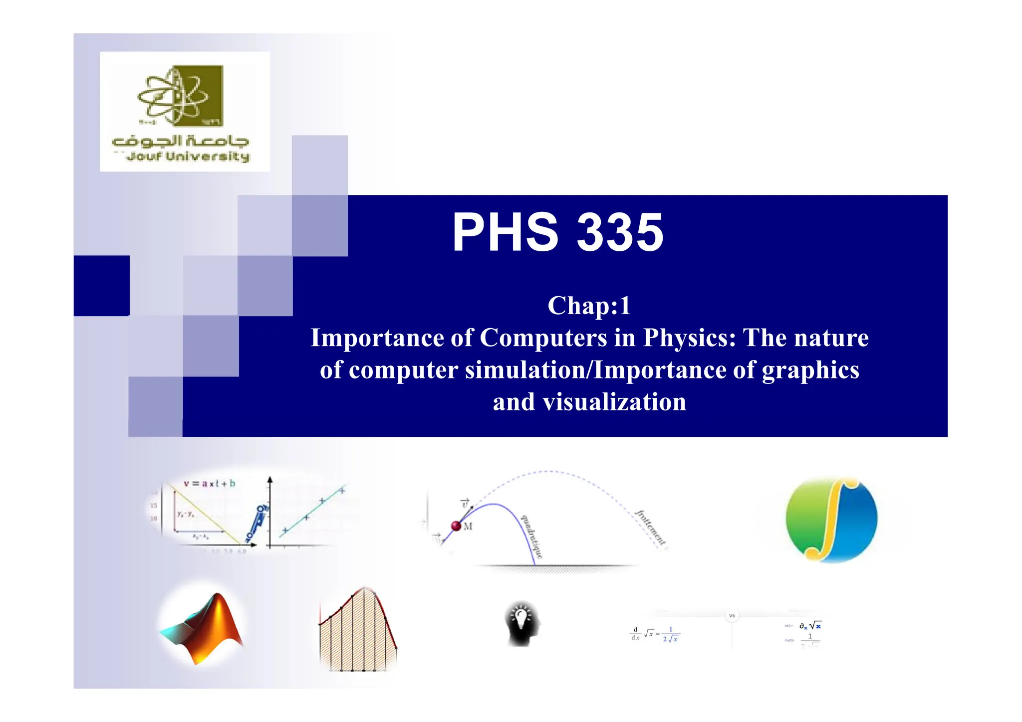 PHS 335
Chap:1
Importance of Computers in Physics: The nature
of computer simulation/Importance of graphics
and visualization