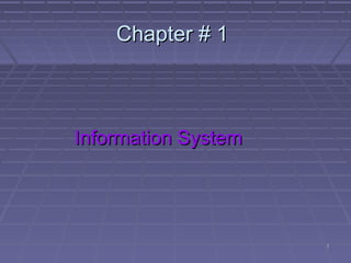 11
Chapter # 1Chapter # 1
Information SystemInformation System
 