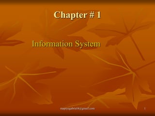 mapiyegabriel4@gmail.com 1
Chapter # 1
Information System
 