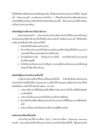 นั้นได้ผลดีมีประสิ ทธิ ภาพและประสิ ทธิ ผลสู งกว่าเดิม ทั้งยังช่วยประหยัดเวลาและแรงงานได้ดวย โดยสรุ ป
                                                                                         ้
แล้ว นวัตกรรมหมายถึง ความคิดและการกระทาใหม่ ๆ ที่ไม่เคยมีมาก่อนหรื อการพัฒนาดัดแปลงจาก
ของเดิมให้ดีข้ ึนและเมื่อนามาใช้งานก็ทาให้งานมีประสิ ทธิ ภาพมากขึ้น เมื่อนานวัตกรรมมาใช้ในการศึกษา
เราก็เรี ยกว่านวัตกรรมการศึกษา

หลักสาคัญในการพิจารณาว่ าเป็ นนวัตกรรม
       จากความหมายของคาว่า นวัตกรรมจะเห็นว่านักการศึกษาแต่ละท่านได้ให้ความหมายไว้แตกต่าง
                                       ่
กันแต่พอจะมีเกณฑ์ให้เราพิจารณาได้วาสิ่ งใดเป็ นนวัตกรรมหรื อไม่ โดยชัยยงค์ พรหมวงศ์ ได้ให้เกณฑ์ใน
การพิจารณาสิ่ งที่จะถือว่าเป็ น นวัตกรรมไว้ดงนี้
                                            ั
       1. จะต้องเป็ นสิ่ งใหม่ท้ งหมดหรื อบางส่ วน
                                  ั
       2. มีการนาวิธีการจัดระบบมาใช้ โดยพิจารณาองค์ประกอบทั้งส่ วนข้อมูลที่ใส่ เข้าไป กระบวนการ
          และผลลัพธ์ ให้เหมาะสมก่อนที่จะทาการเปลี่ยนแปลง
                           ้         ั           ่
       3. มีการพิสูจน์ดวยการวิจย หรื ออยูระหว่างการวิจยว้า จะช่วยให้การดาเนิ นงานบางอย่างมี
                                                            ั
          ประสิ ทธิ ภาพสู งขึ้น
       4. ยังไม่เป็ นส่ วนหนึ่งของระบบงานในปั จจุบน หากกลายเป็ นส่ วนหนึ่งของระบบงานที่ดาเนินอยู่
                                                    ั
          ในขณะนี้ ไม่ถือว่าเป็ นนวัตกรรม

หลักสาคัญในการนานวัตกรรมเข้ ามาใช้
        การที่จะรับนวัตกรรมเข้ามาใช้ในสถานที่ใดสถานที่หนึ่งนั้น จาเป็ นที่จะต้องมีการพิจารณาอย่าง
รอบคอบถึงประโยชน์ที่จะได้รับ ความเหมาะสม ความเป็ นไปได้ ตลอดจนความคุมค่าของการนามาใช้โดย
                                                                               ้
คานึงถึงสิ่ งต่าง ๆ ดังต่อไปนี้ (กิดานันท์ มลิทอง. 2541:246)
                                        ั                 ั                                    ่
        1. นวัตกรรมที่จะนามาใช้น้ นมีจุดเด่นที่เห็นได้ชดกว่าวัสดุ อุปกรณ์ หรื อวิธีการที่ใช้อยูในปั จจุบน
                                                                                                        ั
               มากน้อยเพียงใด
        2. นวัตกรรมนั้นมีความเหมาะสมหรื อไม่กบระบบหรื อสภาพที่เป็ นอยู่
                                                     ั
        3. มีการวิจยหรื อกรณี ศึกษาที่ยนยันแน่นอนแล้วว่าสามารถนามาใช้ได้ดีในสภาวการณ์ที่คล้ายคลึง
                       ั                   ื
               กันนี้
        4. นวัตกรรมนั้นมีความเกี่ยวข้องกับความต้องการของผูใช้อย่างจริ งจัง
                                                              ้

นวัตกรรมการศึกษาทีน่าสนใจ
                  ่
       การนานวัตกรรมมาใช้ในวงการศึกษา เรี ยกว่า “นวัตกรรมการศึกษา” (Educational Innovation)
หมายถึง นวัตกรรมที่จะช่วยให้การศึกษาและการเรี ยนการสอนมีประสิ ทธิ ภาพดียงขึ้น ผูเ้ รี ยนสามารถเกิด
                                                                        ิ่
 