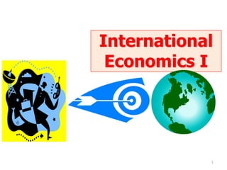 International
 Economics I




            1
 