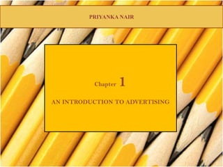 PRIYANKA NAIR
Chapter 1
AN INTRODUCTION TO ADVERTISING
 