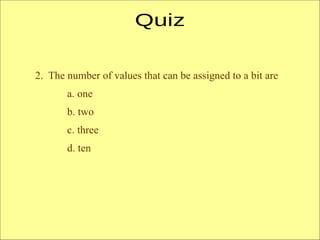 2. The number of values that can be assigned to a bit are
a. one
b. two
c. three
d. ten
 