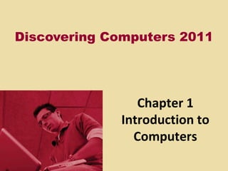 Discovering Computers 2011




                Chapter 1
             Introduction to
               Computers
 
