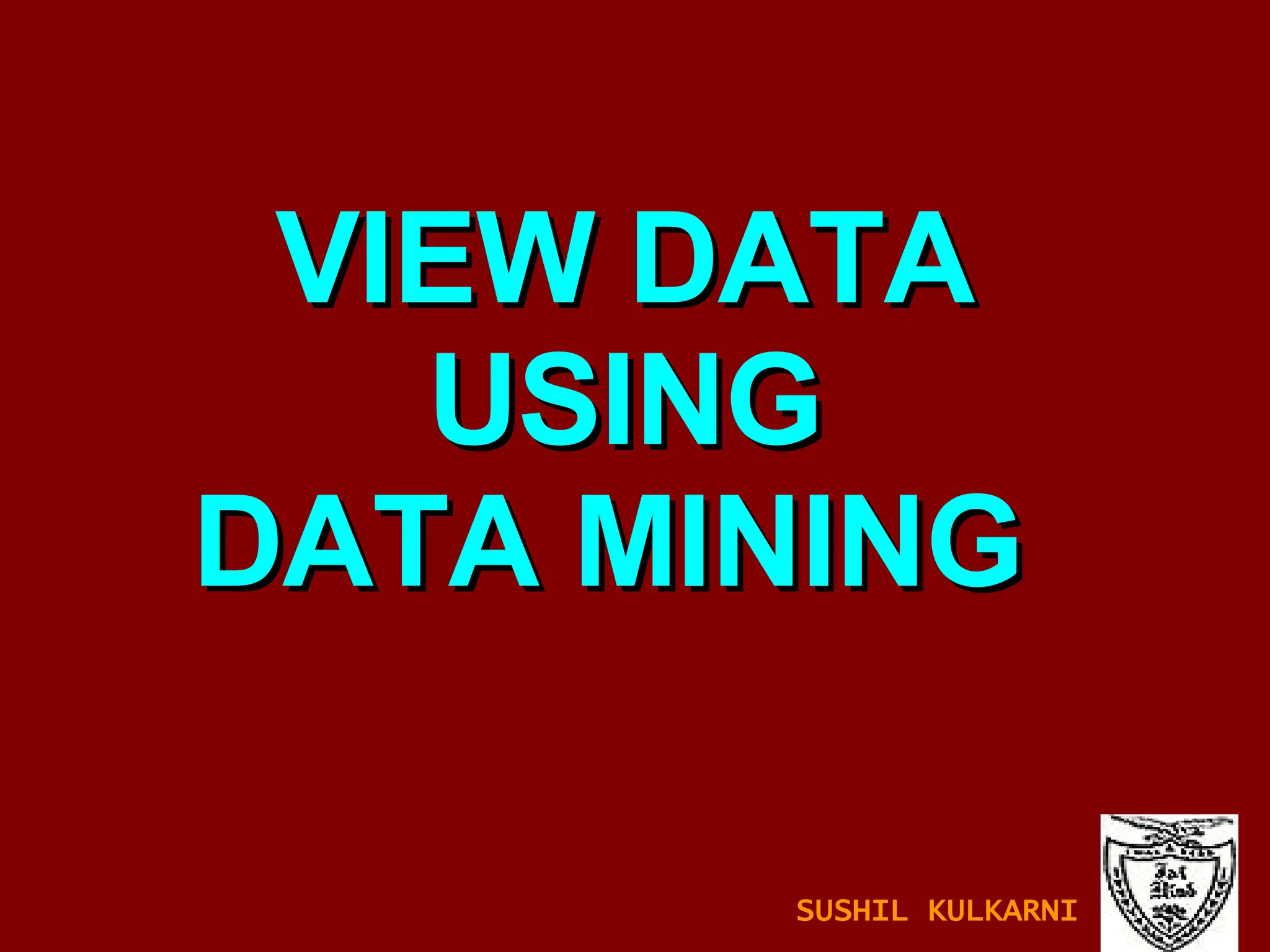 VIEW DATA USING DATA MINING  SUSHIL KULKARNI 