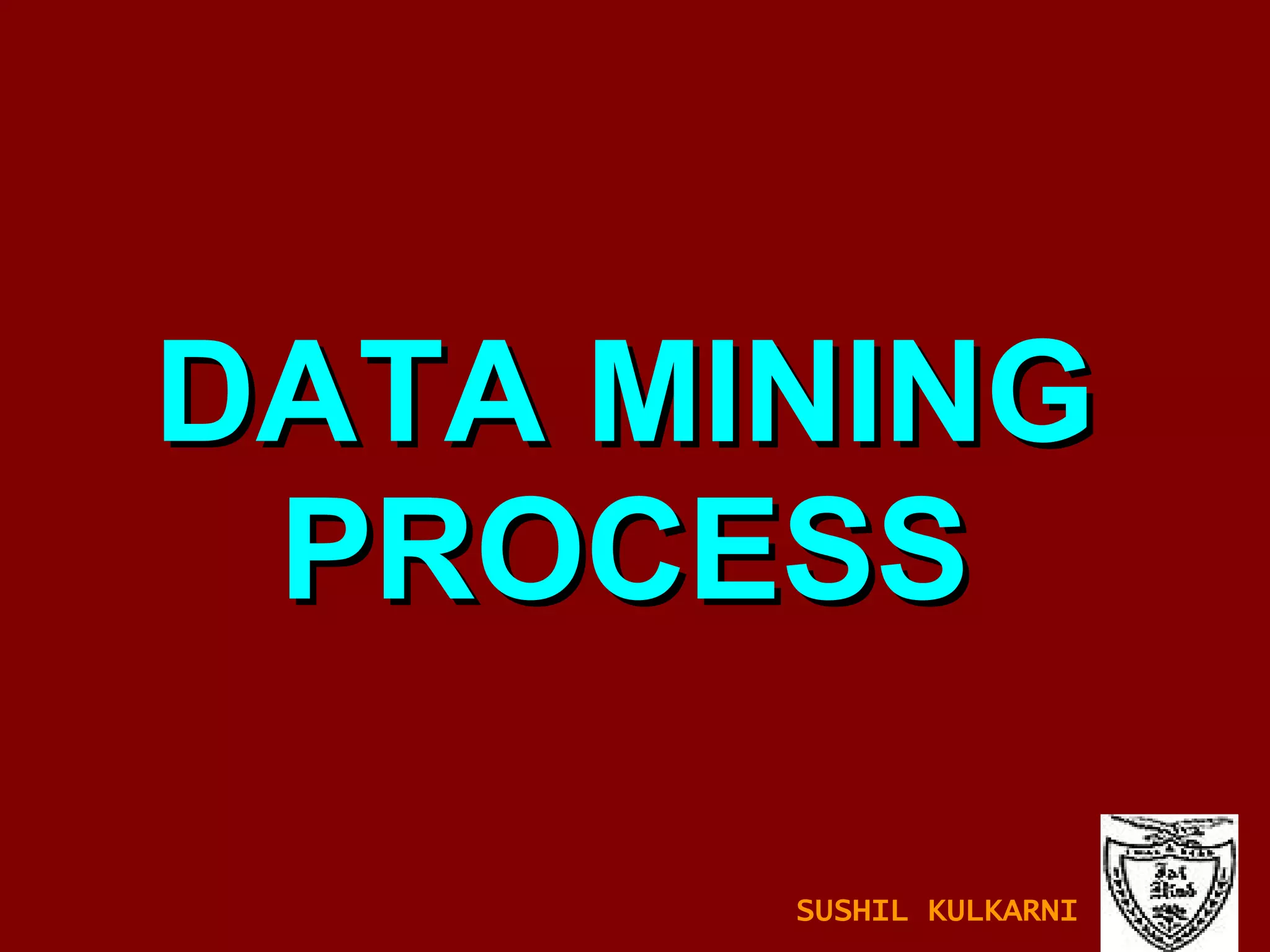 DATA MINING PROCESS SUSHIL KULKARNI 