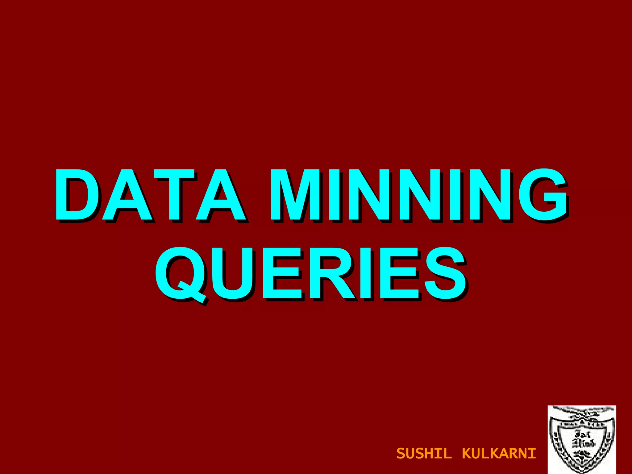 DATA MINNING QUERIES SUSHIL KULKARNI 