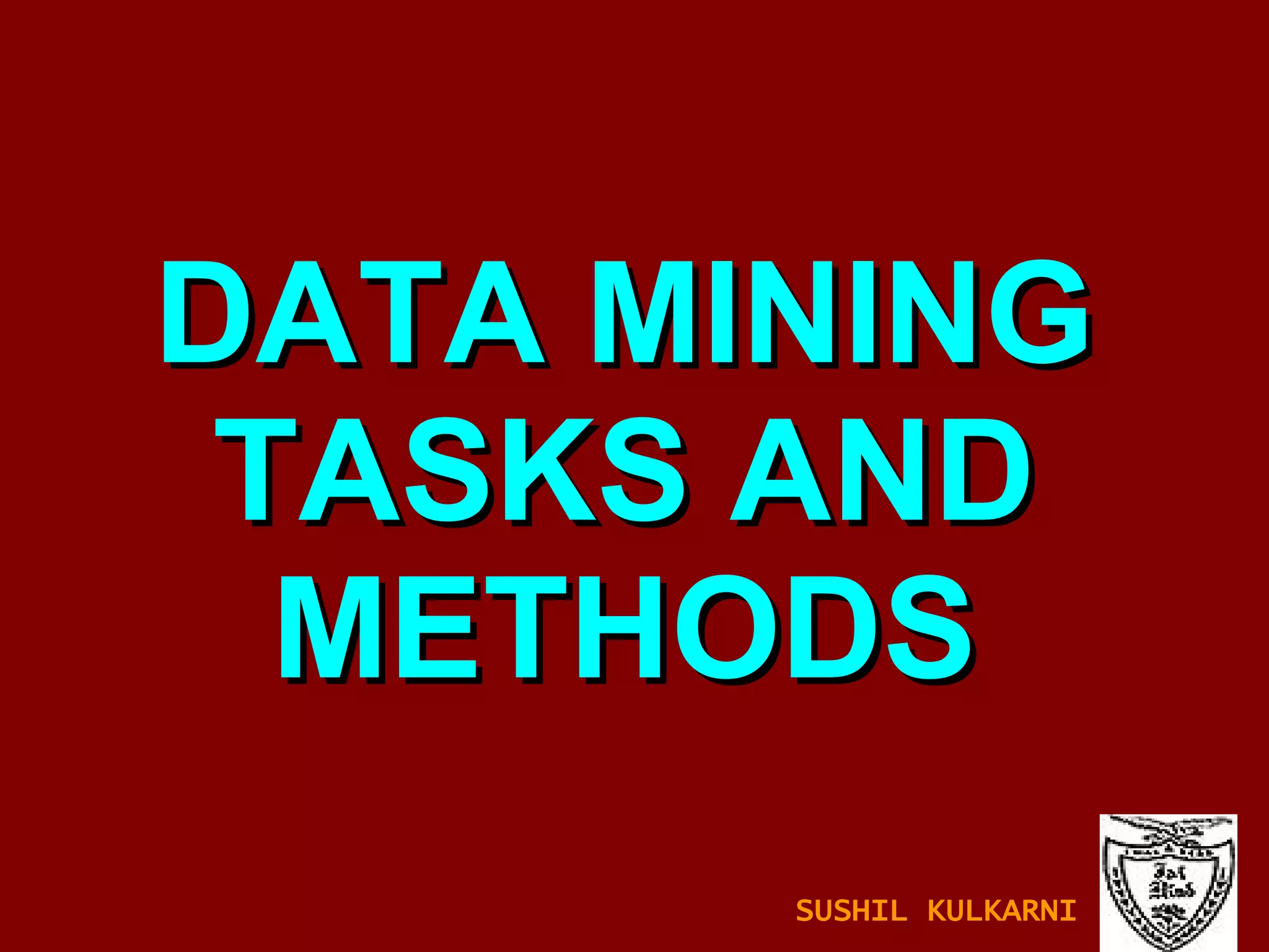DATA MINING TASKS AND METHODS SUSHIL KULKARNI 