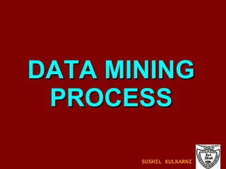 DATA MINING PROCESS SUSHIL KULKARNI 