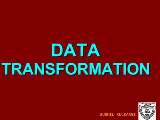 DATA  TRANSFORMATION SUSHIL KULKARNI 