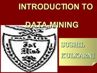 SUSHIL  KULKARNI INTRODUCTION TO  DATA MINING 
