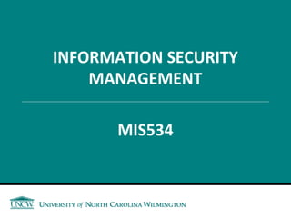 INFORMATION SECURITY
MANAGEMENT
MIS534
 