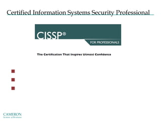 Certified Information Systems Security Professional
 Five years of experience in information security
 There are 250 multiple-choice questions
 Exam duration: six hours
 