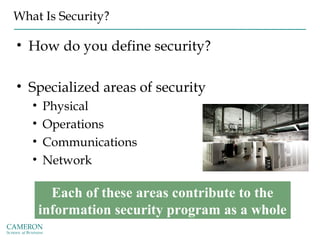 What Is Security?
• How do you define security?
• Specialized areas of security
• Physical
• Operations
• Communications
•...