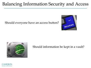 Balancing Information Security and Access
Should everyone have an access button?
Should information be kept in a vault?
 