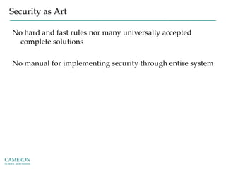 Security as Art
No hard and fast rules nor many universally accepted
complete solutions
No manual for implementing securit...