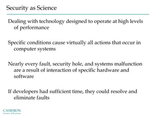 Security as Science
Dealing with technology designed to operate at high levels
of performance
Specific conditions cause vi...