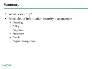 Summary
• What is security?
• Principles of information security management
– Planning
– Policy
– Programs
– Protection
– ...