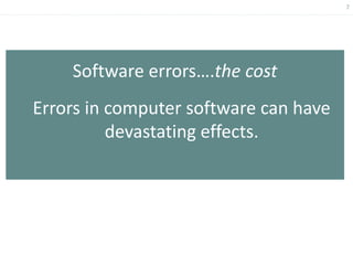 7
Software errors….the cost
Errors in computer software can have
devastating effects.
 