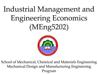 Industrial Management and
Engineering Economics
(MEng5202)
School of Mechanical, Chemical and Materials Engineering
Mechanical Design and Manufacturing Engineering
Program
 