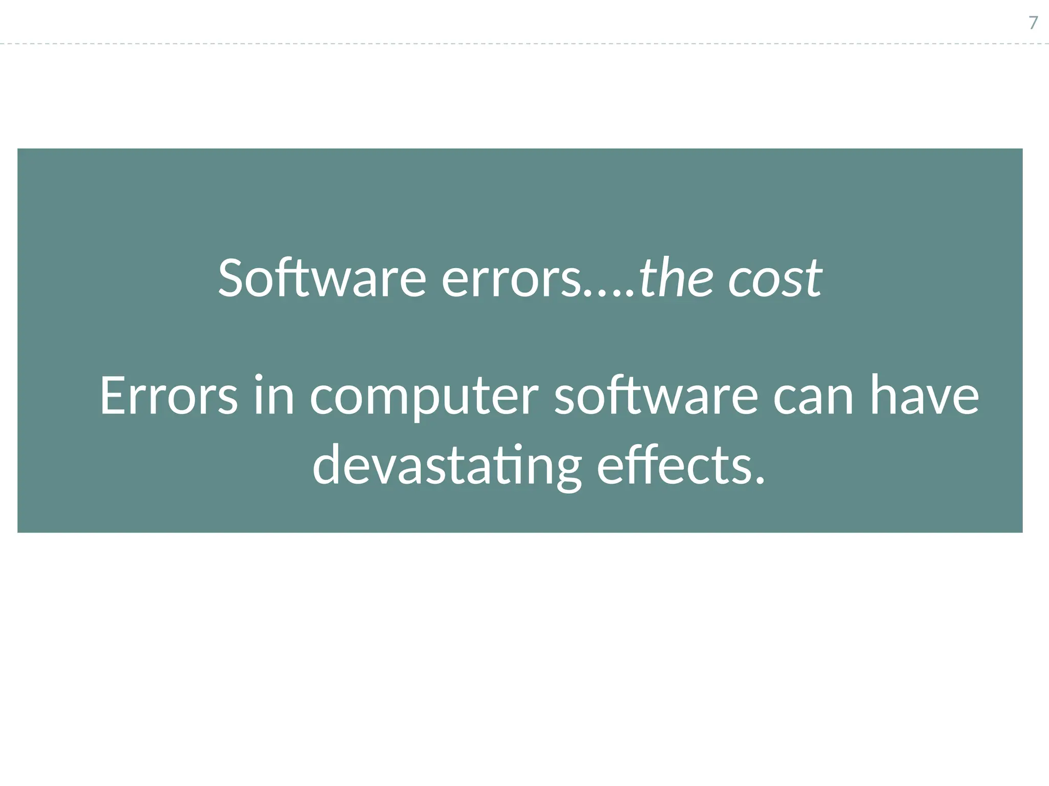 7
Software errors….the cost
Errors in computer software can have
devastating effects.
 