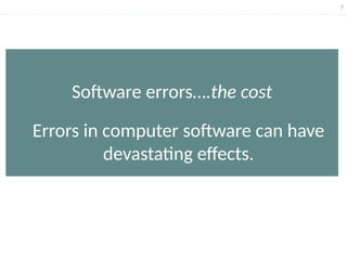 7
Software errors….the cost
Errors in computer software can have
devastating effects.
 