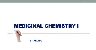 MEDICINAL CHEMISTRY I
BY AKLILU
1
 