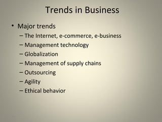 1-84
Trends in Business
• Major trends
– The Internet, e-commerce, e-business
– Management technology
– Globalization
– Management of supply chains
– Outsourcing
– Agility
– Ethical behavior
 
